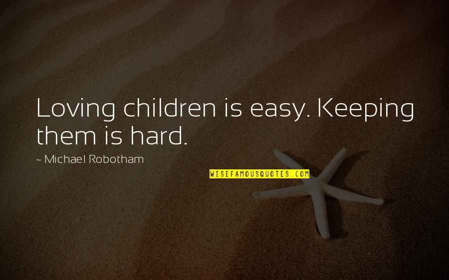 Inggit At Galit Quotes By Michael Robotham: Loving children is easy. Keeping them is hard.
