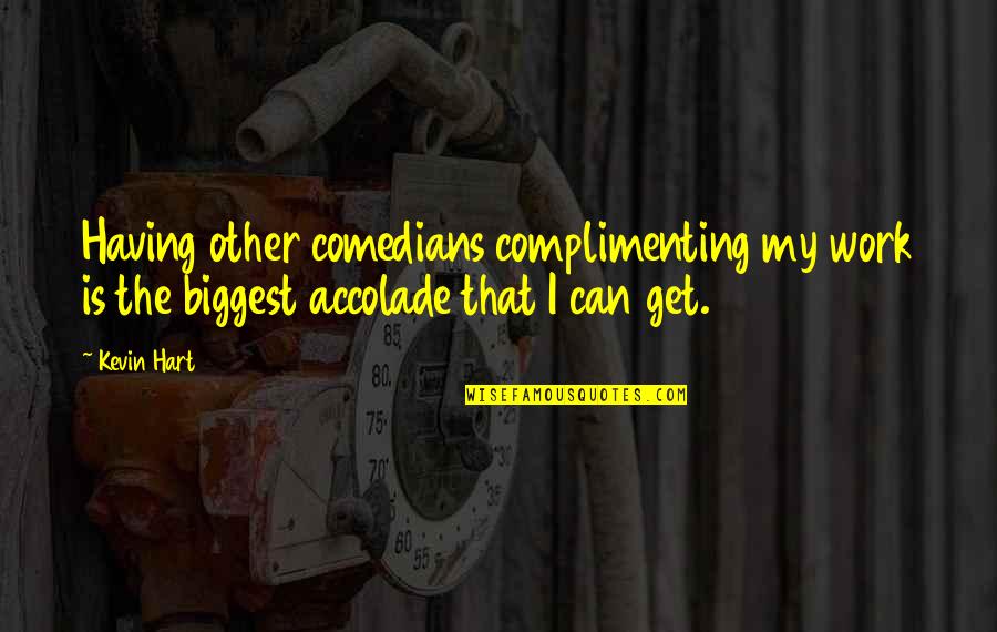 Inggit Ka Lang Quotes By Kevin Hart: Having other comedians complimenting my work is the