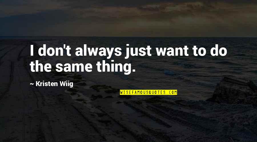 Inggit Ka Quotes By Kristen Wiig: I don't always just want to do the