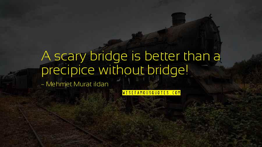 Inggit Na Quotes By Mehmet Murat Ildan: A scary bridge is better than a precipice