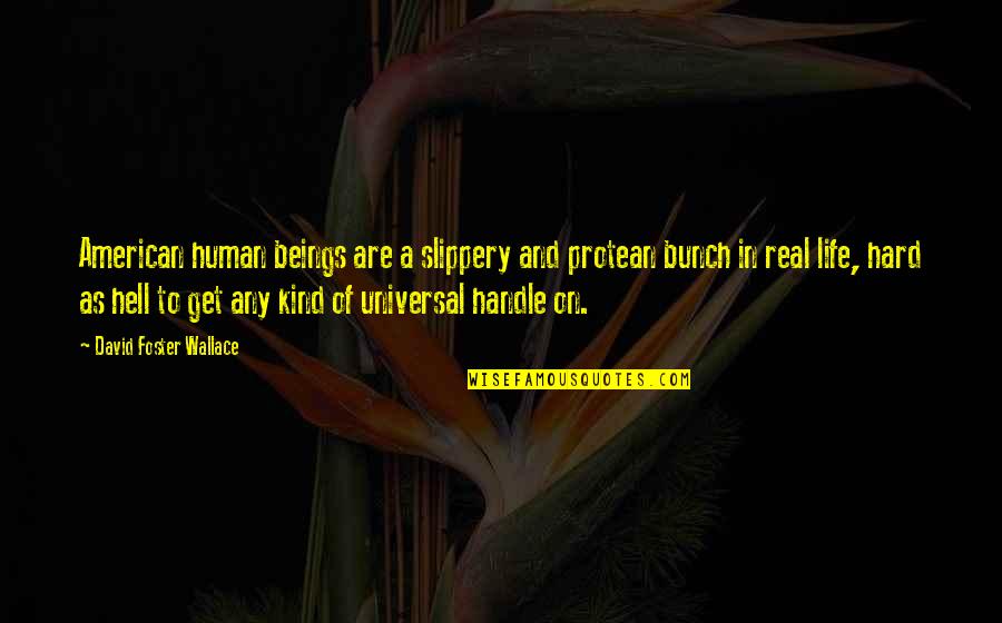 Inggitera At Tsismosa Quotes By David Foster Wallace: American human beings are a slippery and protean Inggitera At Tsismosa Quotes By David Foster Wallace: American human beings are a slippery and protean