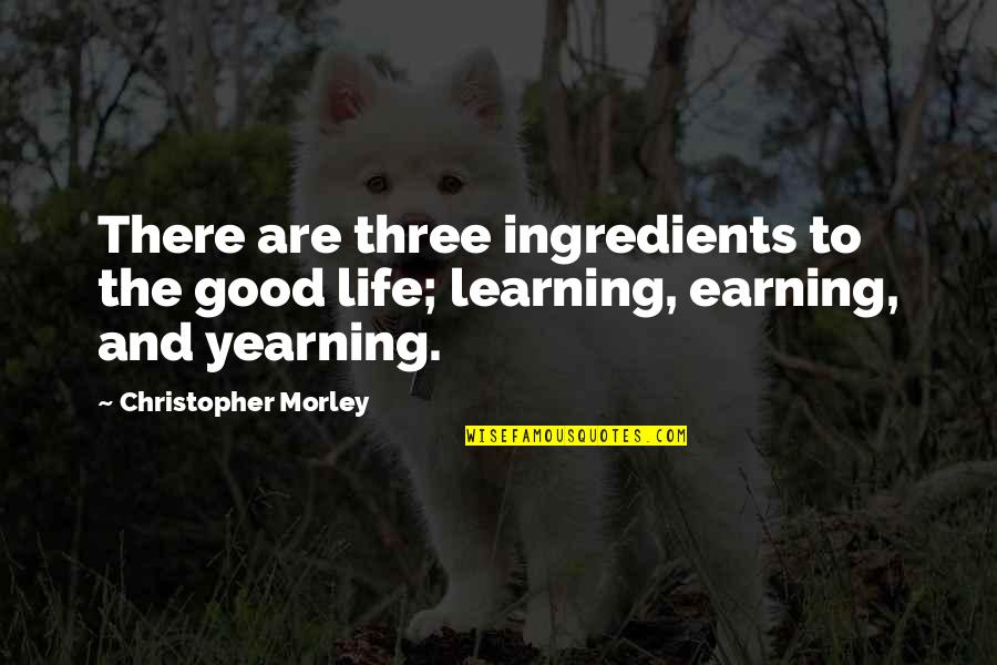 Inggitera English Quotes By Christopher Morley: There are three ingredients to the good life; Inggitera English Quotes By Christopher Morley: There are three ingredients to the good life;