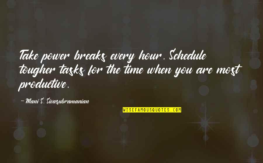 Inggitera English Quotes By Mani S. Sivasubramanian: Take power breaks every hour. Schedule tougher tasks Inggitera English Quotes By Mani S. Sivasubramanian: Take power breaks every hour. Schedule tougher tasks
