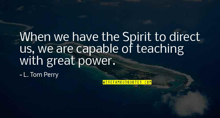 Inggitera Quotes By L. Tom Perry: When we have the Spirit to direct us,
