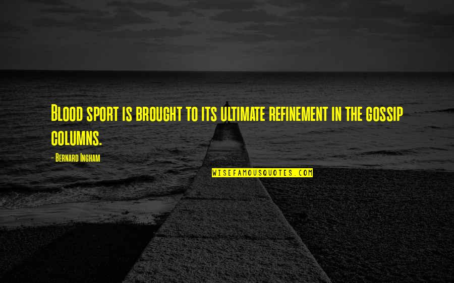 Ingham Quotes By Bernard Ingham: Blood sport is brought to its ultimate refinement