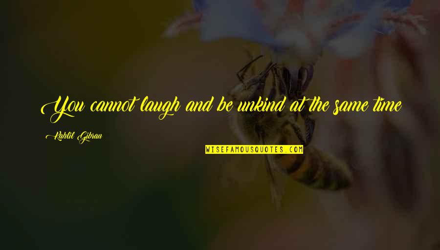 Ingham Quotes By Kahlil Gibran: You cannot laugh and be unkind at the Ingham Quotes By Kahlil Gibran: You cannot laugh and be unkind at the