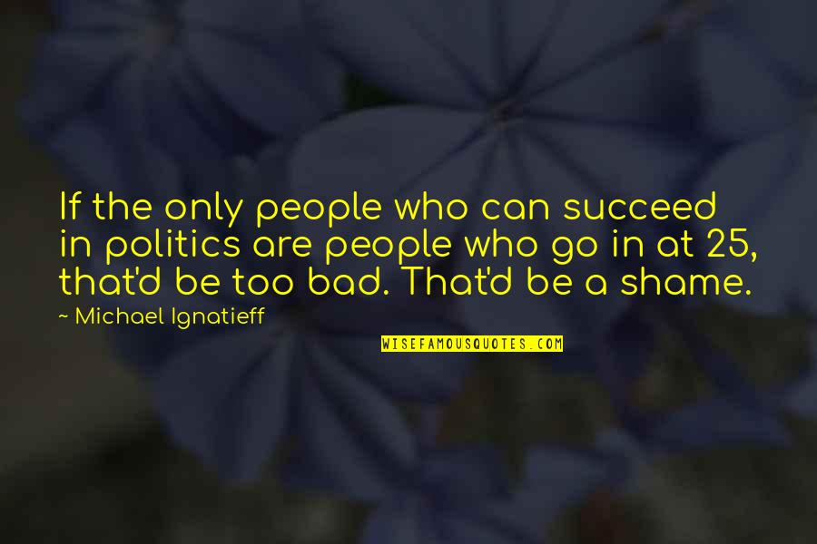 Ingham Quotes By Michael Ignatieff: If the only people who can succeed in Ingham Quotes By Michael Ignatieff: If the only people who can succeed in