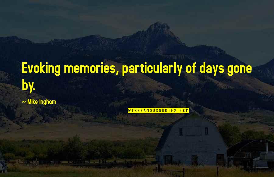 Ingham Quotes By Mike Ingham: Evoking memories, particularly of days gone by. Ingham Quotes By Mike Ingham: Evoking memories, particularly of days gone by.