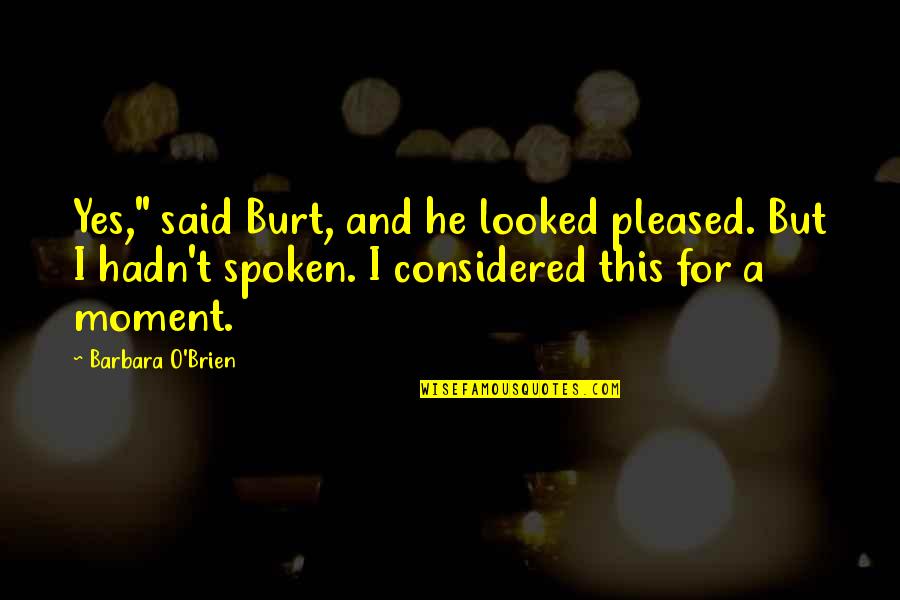 Inghilterra San Marino Quotes By Barbara O'Brien: Yes," said Burt, and he looked pleased. But Inghilterra San Marino Quotes By Barbara O'Brien: Yes," said Burt, and he looked pleased. But