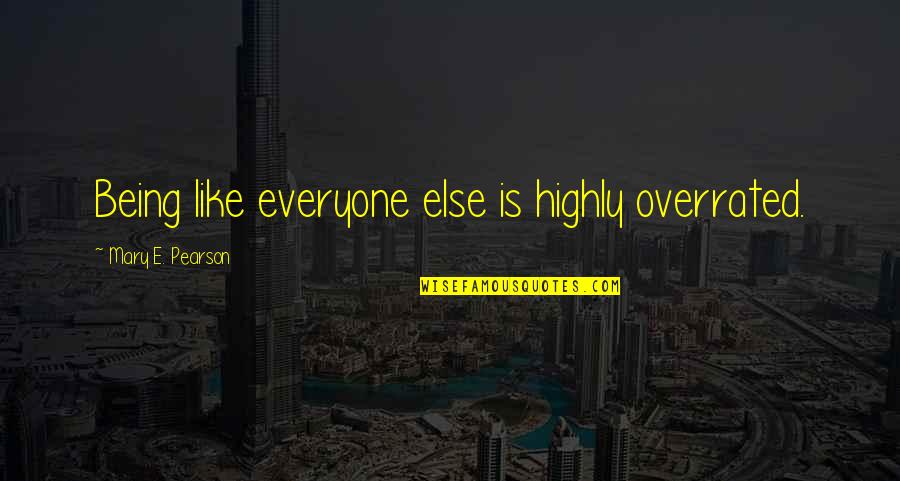 Inghilterra San Marino Quotes By Mary E. Pearson: Being like everyone else is highly overrated. Inghilterra San Marino Quotes By Mary E. Pearson: Being like everyone else is highly overrated.