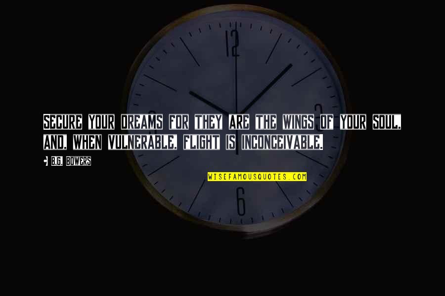 Inghititorul Quotes By B.G. Bowers: Secure your dreams for they are the wings