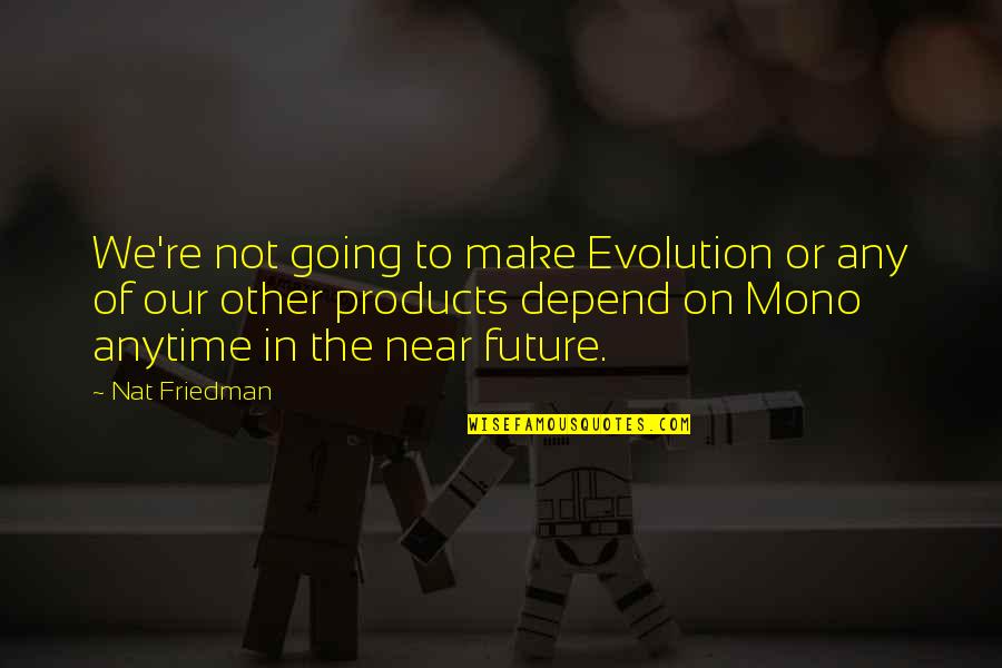 Inghititorul Quotes By Nat Friedman: We're not going to make Evolution or any