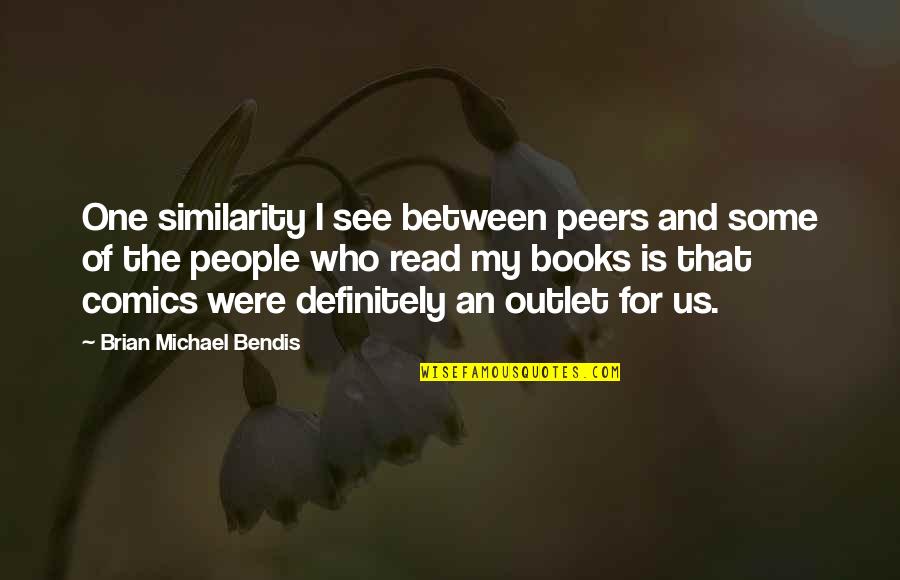 Ingibj Rg G Stsd Ttir Quotes By Brian Michael Bendis: One similarity I see between peers and some Ingibj Rg G Stsd Ttir Quotes By Brian Michael Bendis: One similarity I see between peers and some