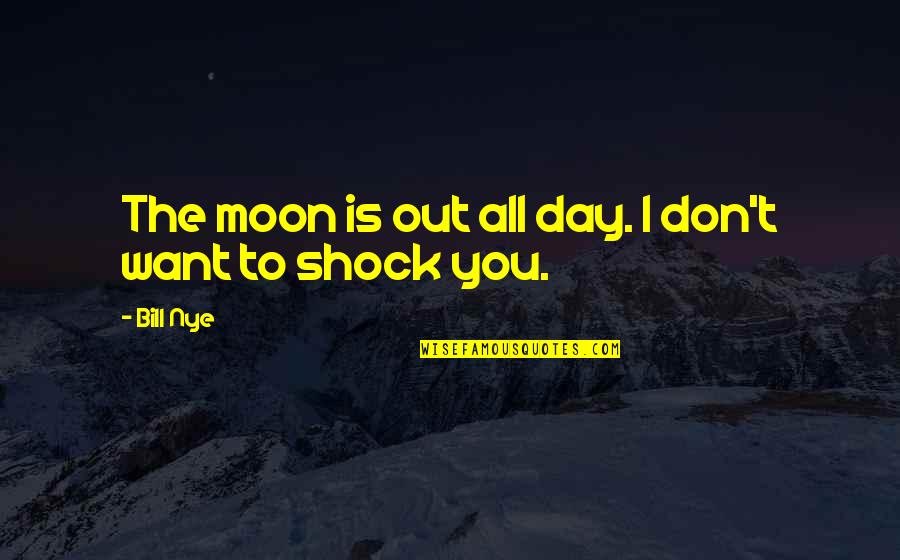 Ingilizcede Quotes By Bill Nye: The moon is out all day. I don't