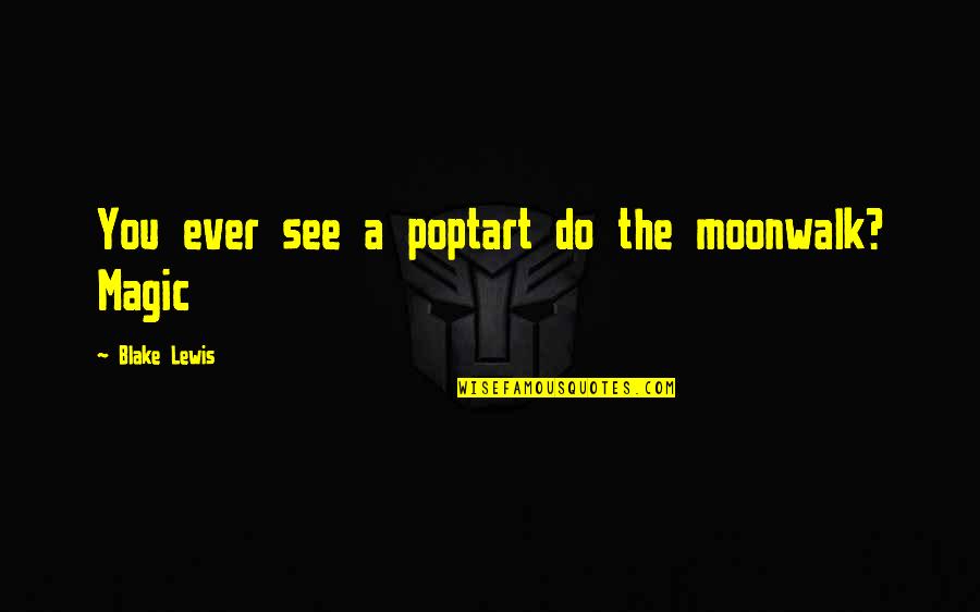 Ingimar Haukur Quotes By Blake Lewis: You ever see a poptart do the moonwalk?