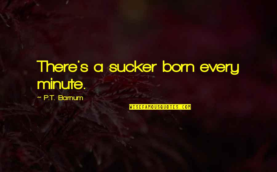 Ingimar Haukur Quotes By P.T. Barnum: There's a sucker born every minute.