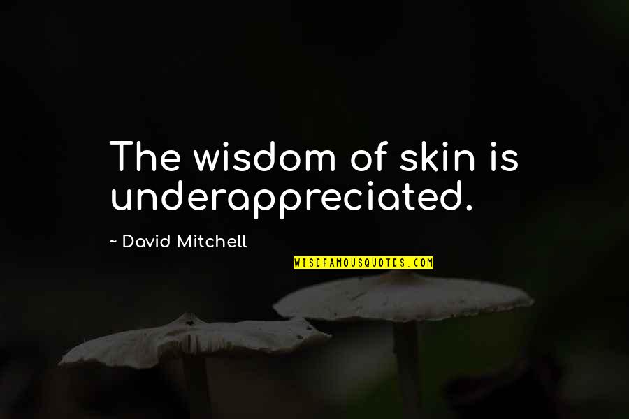 Ingive Quotes By David Mitchell: The wisdom of skin is underappreciated. Ingive Quotes By David Mitchell: The wisdom of skin is underappreciated.