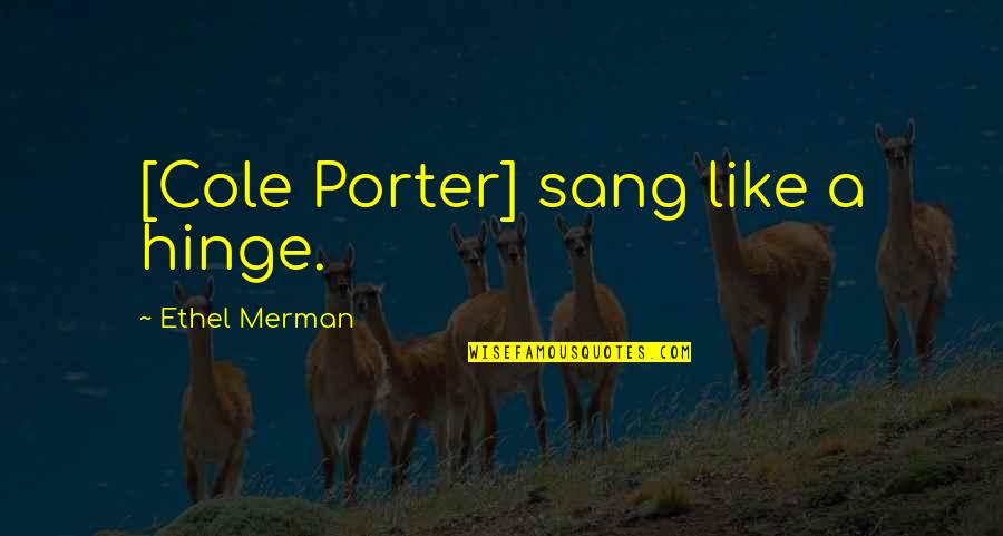 Ingjald The White Helgason Quotes By Ethel Merman: [Cole Porter] sang like a hinge.