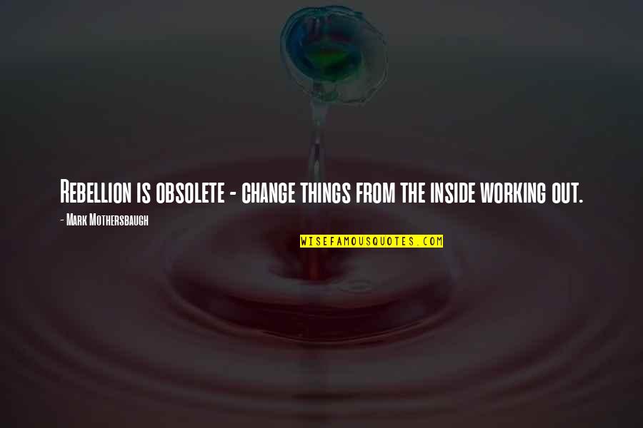 Ingjerd Sandven Quotes By Mark Mothersbaugh: Rebellion is obsolete - change things from the Ingjerd Sandven Quotes By Mark Mothersbaugh: Rebellion is obsolete - change things from the