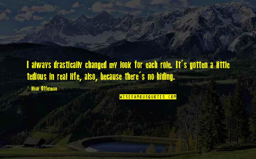 Ingjerd Sandven Quotes By Nick Offerman: I always drastically changed my look for each Ingjerd Sandven Quotes By Nick Offerman: I always drastically changed my look for each