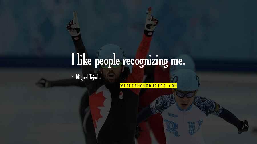 Ingkar Janji Quotes By Miguel Tejada: I like people recognizing me. Ingkar Janji Quotes By Miguel Tejada: I like people recognizing me.