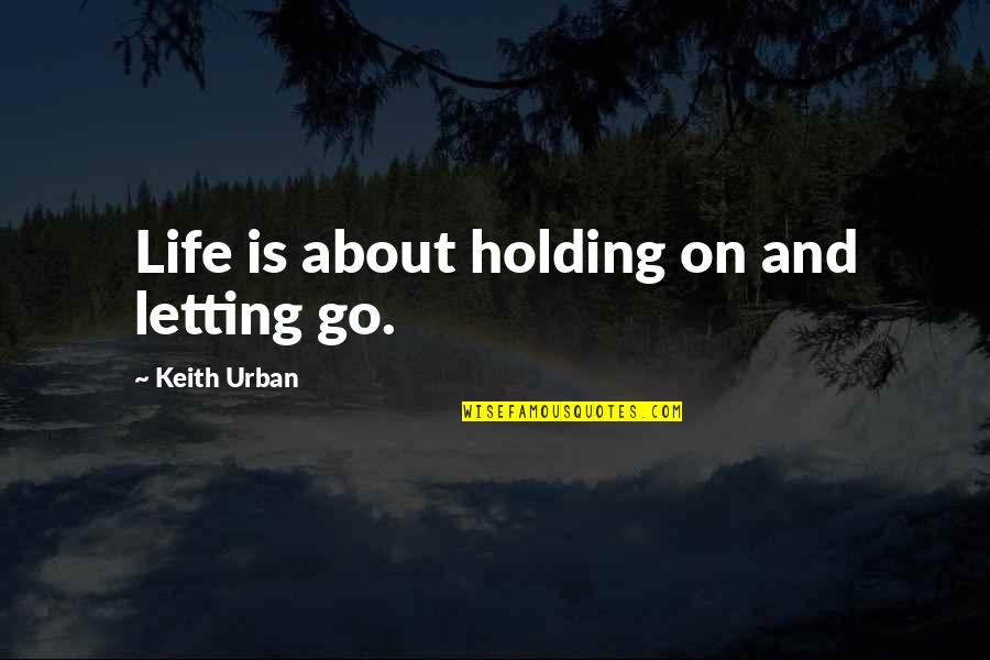 Ingl S Quotes By Keith Urban: Life is about holding on and letting go. Ingl S Quotes By Keith Urban: Life is about holding on and letting go.