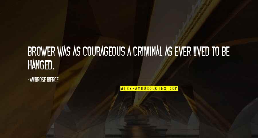 Inglaterra Flag Quotes By Ambrose Bierce: Brower was as courageous a criminal as ever Inglaterra Flag Quotes By Ambrose Bierce: Brower was as courageous a criminal as ever