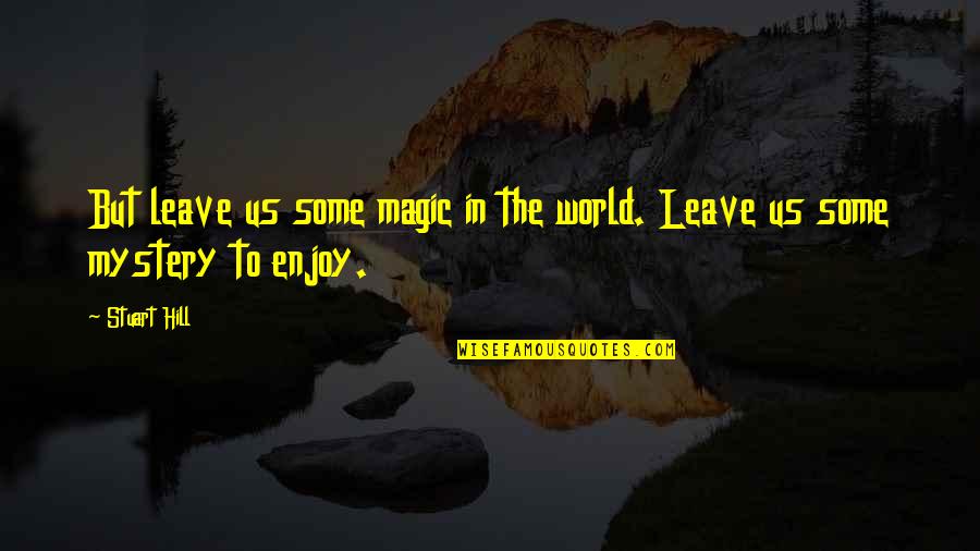 Inglebooks Quotes By Stuart Hill: But leave us some magic in the world.