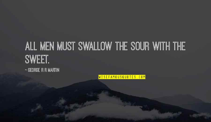 Ingledew Shoes Quotes By George R R Martin: All men must swallow the sour with the Ingledew Shoes Quotes By George R R Martin: All men must swallow the sour with the