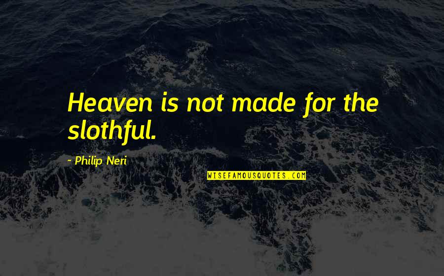 Ingledews Shoes Quotes By Philip Neri: Heaven is not made for the slothful. Ingledews Shoes Quotes By Philip Neri: Heaven is not made for the slothful.