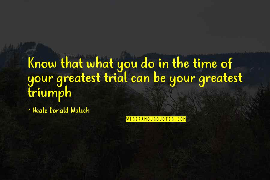 Inglesant Quotes By Neale Donald Walsch: Know that what you do in the time