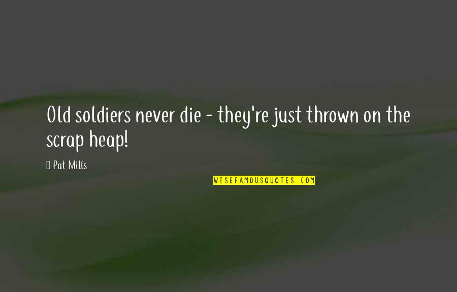 Inglese Architecture Quotes By Pat Mills: Old soldiers never die - they're just thrown
