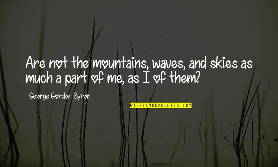 Inglese Weber Quotes By George Gordon Byron: Are not the mountains, waves, and skies as Inglese Weber Quotes By George Gordon Byron: Are not the mountains, waves, and skies as