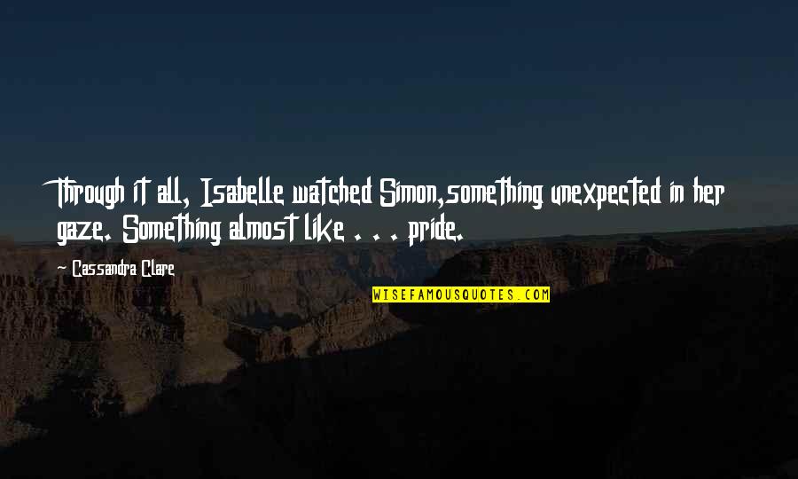 Ingleton Motel Quotes By Cassandra Clare: Through it all, Isabelle watched Simon,something unexpected in Ingleton Motel Quotes By Cassandra Clare: Through it all, Isabelle watched Simon,something unexpected in