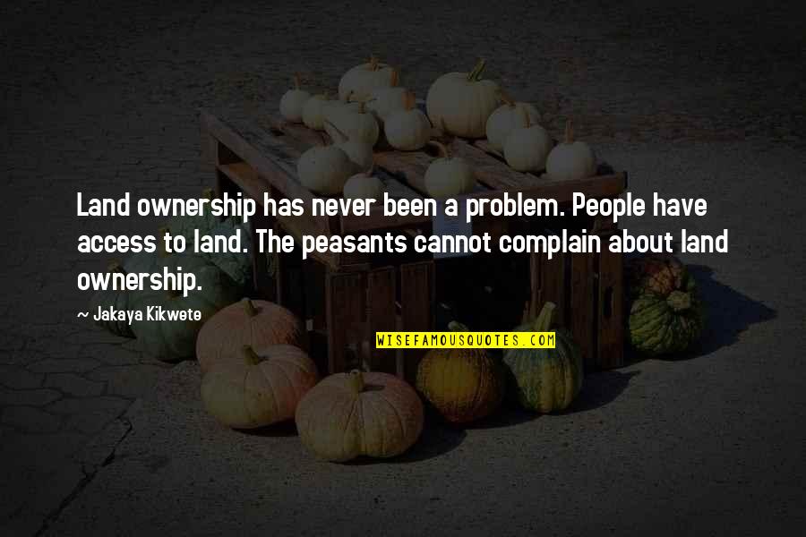 Ingletto Quotes By Jakaya Kikwete: Land ownership has never been a problem. People Ingletto Quotes By Jakaya Kikwete: Land ownership has never been a problem. People