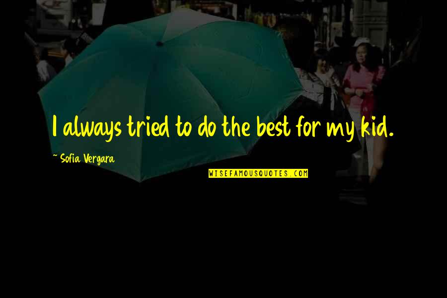Inglez Werneck Quotes By Sofia Vergara: I always tried to do the best for