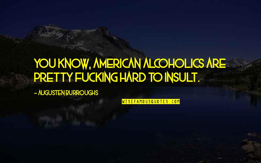 Inglezi Quotes By Augusten Burroughs: You know, American alcoholics are pretty fucking hard