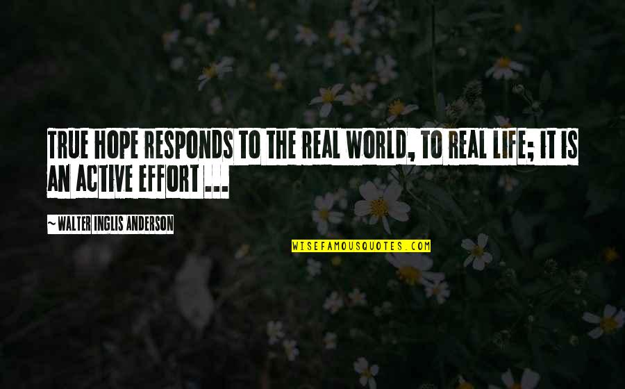 Inglis Quotes By Walter Inglis Anderson: True hope responds to the real world, to Inglis Quotes By Walter Inglis Anderson: True hope responds to the real world, to