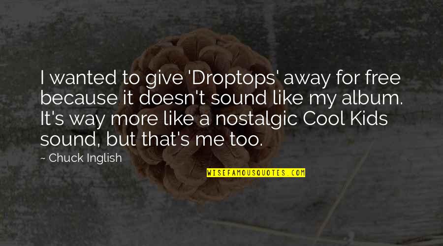 Inglish Quotes By Chuck Inglish: I wanted to give 'Droptops' away for free