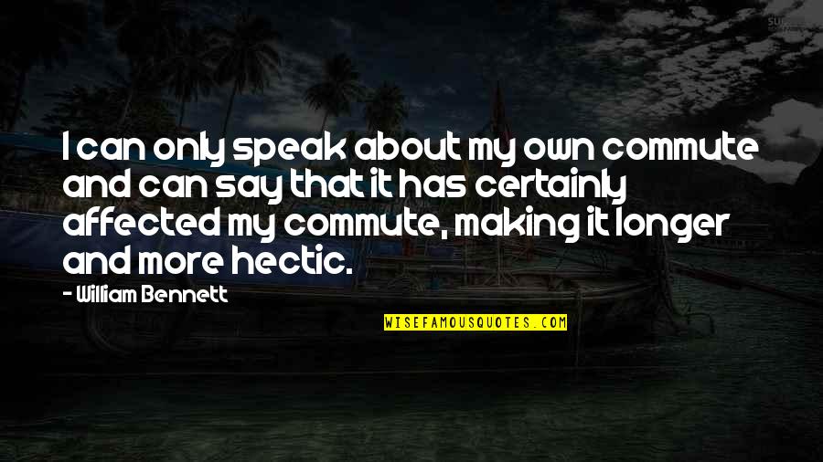 Inglisuris Quotes By William Bennett: I can only speak about my own commute Inglisuris Quotes By William Bennett: I can only speak about my own commute