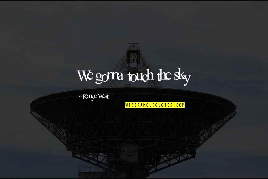 Inglorious Band Quotes By Kanye West: We gonna touch the sky Inglorious Band Quotes By Kanye West: We gonna touch the sky