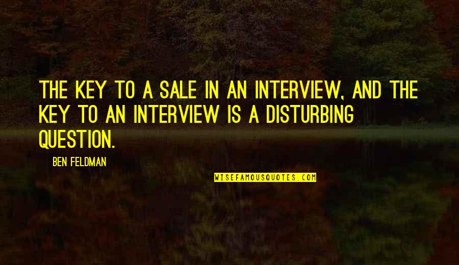 Inglorious Bastard Quotes By Ben Feldman: The key to a sale in an interview,