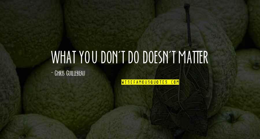 Inglorious Bastard Quotes By Chris Guillebeau: WHAT YOU DON'T DO DOESN'T MATTER