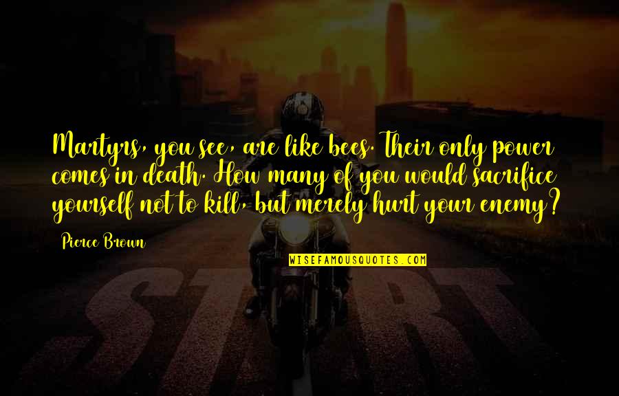 Inglorious Bastards Best Quotes By Pierce Brown: Martyrs, you see, are like bees. Their only