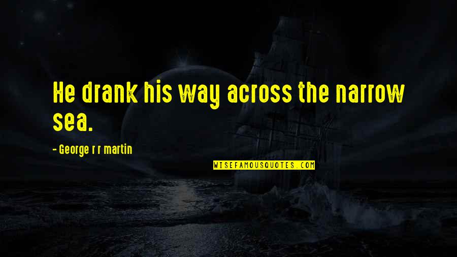 Inglorious Bastards Brad Pitt Italian Quotes By George R R Martin: He drank his way across the narrow sea. Inglorious Bastards Brad Pitt Italian Quotes By George R R Martin: He drank his way across the narrow sea.