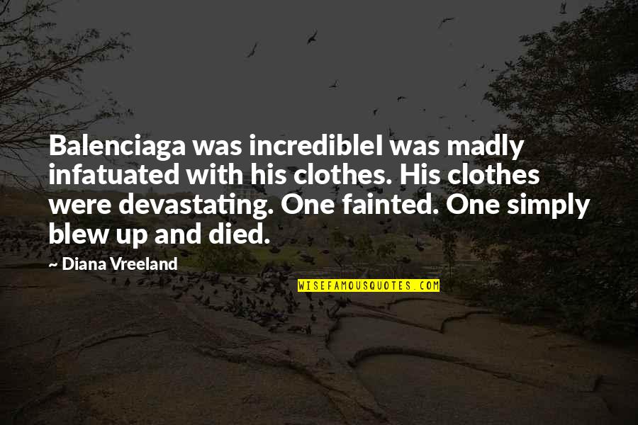 Inglorius Quotes By Diana Vreeland: Balenciaga was incredibleI was madly infatuated with his Inglorius Quotes By Diana Vreeland: Balenciaga was incredibleI was madly infatuated with his
