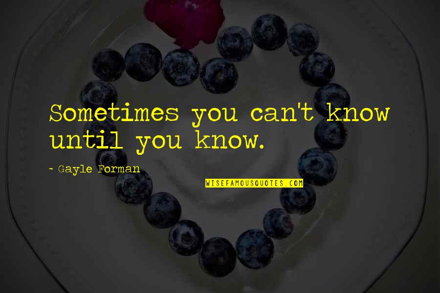 Inglstad Quotes By Gayle Forman: Sometimes you can't know until you know. Inglstad Quotes By Gayle Forman: Sometimes you can't know until you know.