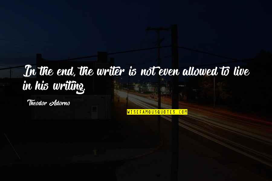 Inglstad Quotes By Theodor Adorno: In the end, the writer is not even Inglstad Quotes By Theodor Adorno: In the end, the writer is not even