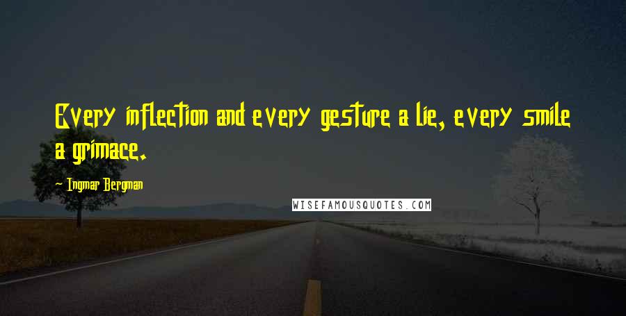 Ingmar Bergman quotes: Every inflection and every gesture a lie, every smile a grimace.