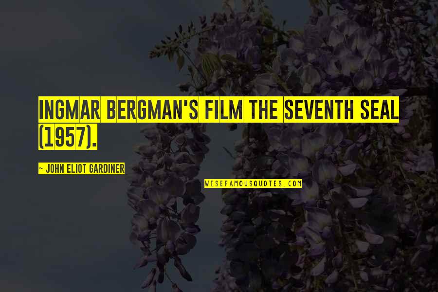 Ingmar Bergman Seventh Seal Quotes By John Eliot Gardiner: Ingmar Bergman's film The Seventh Seal (1957).